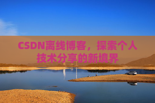 CSDN离线博客，探索个人技术分享的新境界
